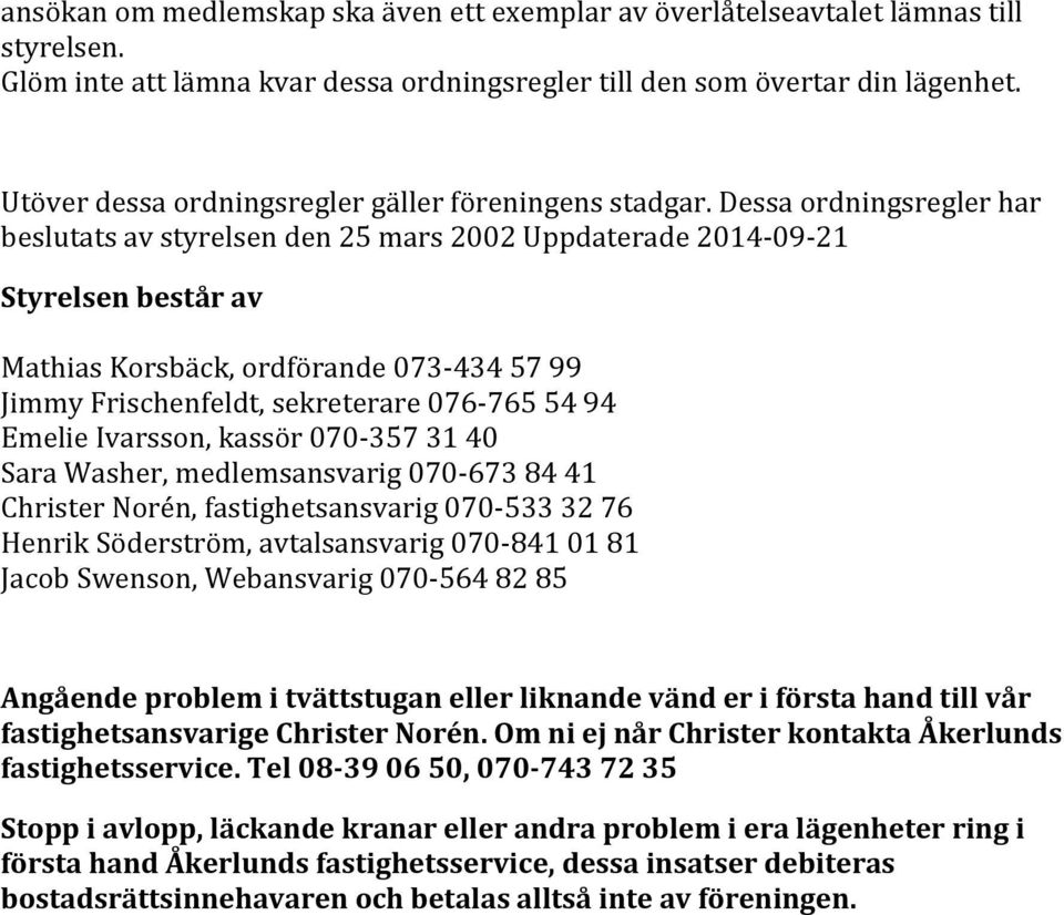 Dessa ordningsregler har beslutats av styrelsen den 25 mars 2002 Uppdaterade 2014-09- 21 Styrelsen består av Mathias Korsbäck, ordförande 073-434 57 99 Jimmy Frischenfeldt, sekreterare 076-765 54 94