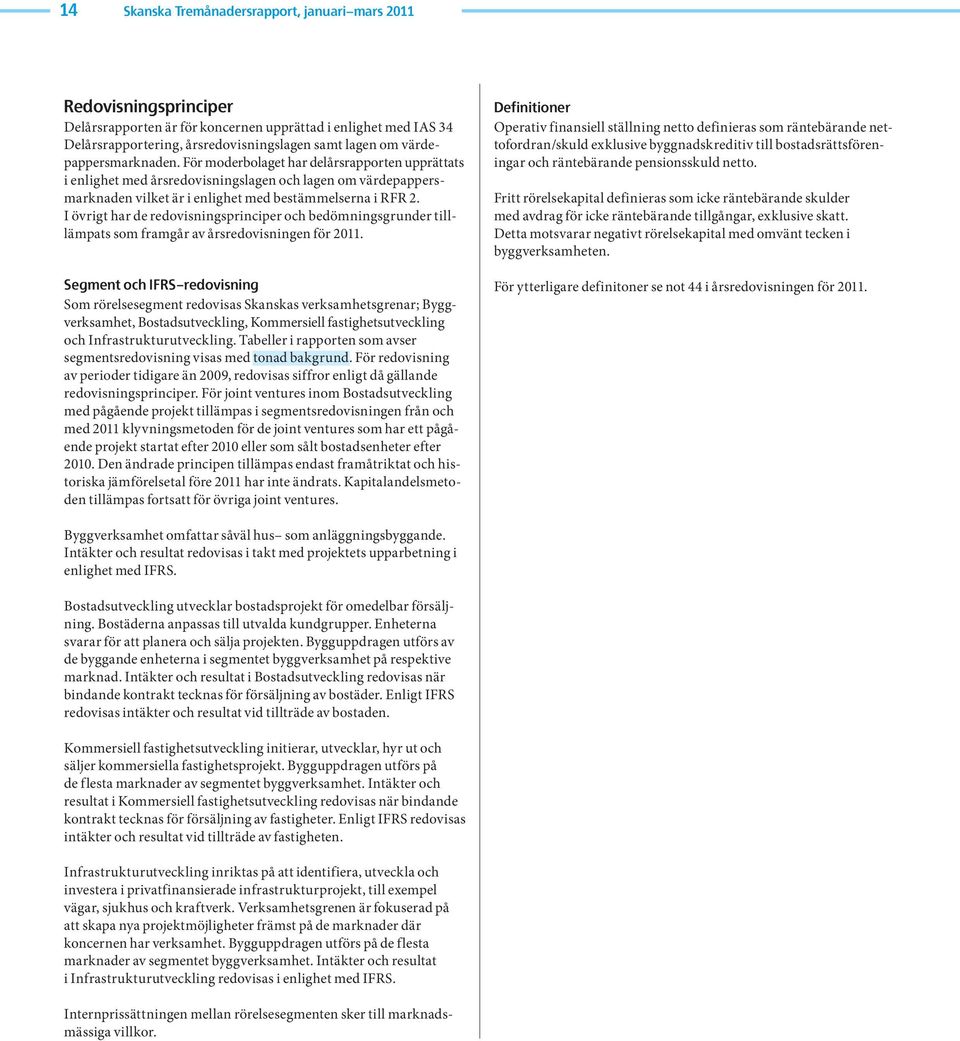 I övrigt har de redovisningsprinciper och bedömningsgrunder tilllämpats som framgår av årsredovisningen för 211.
