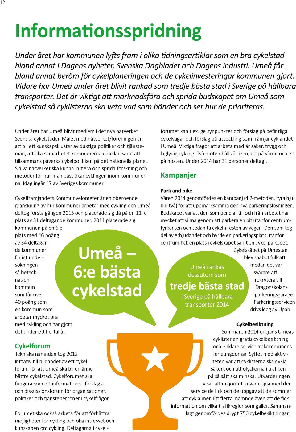 Det är viktigt att marknadsföra och sprida budskapet om Umeå som cykelstad så cyklisterna ska veta vad som händer och ser hur de prioriteras.