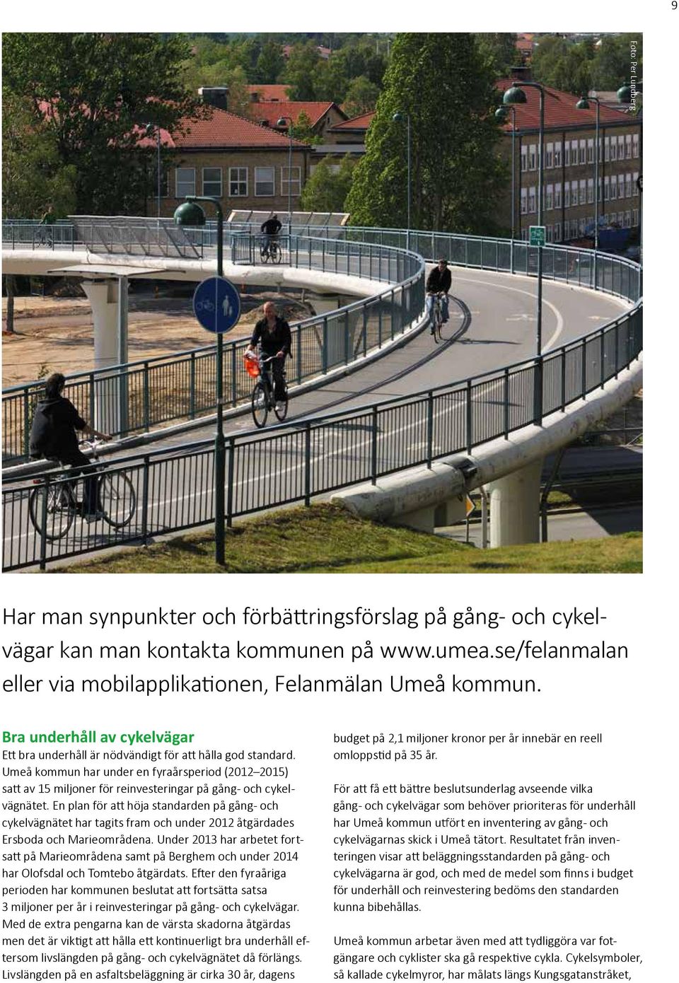 Umeå kommun har under en fyraårsperiod (2012 2015) satt av 15 miljoner för reinvesteringar på gång- och cykelvägnätet.