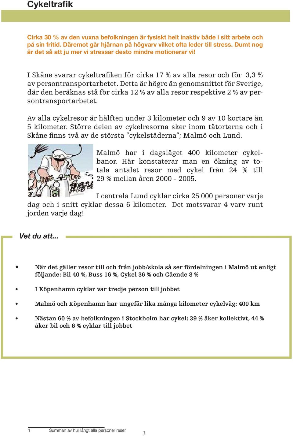 Detta är högre än genomsnittet för Sverige, där den beräknas stå för cirka 12 % av alla resor respektive 2 % av persontransportarbetet.