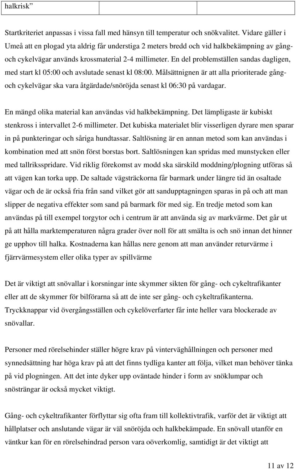 En del problemställen sandas dagligen, med start kl 05:00 och avslutade senast kl 08:00.