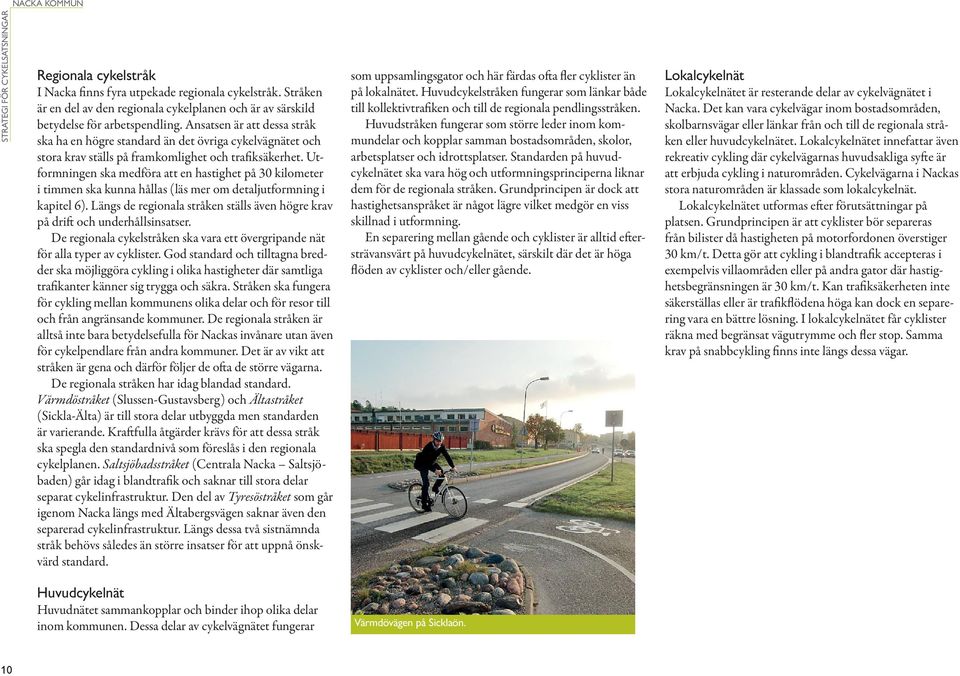 Utformningen ska medföra att en hastighet på 30 kilo meter i timmen ska kunna hållas (läs mer om detaljutformning i kapitel 6).