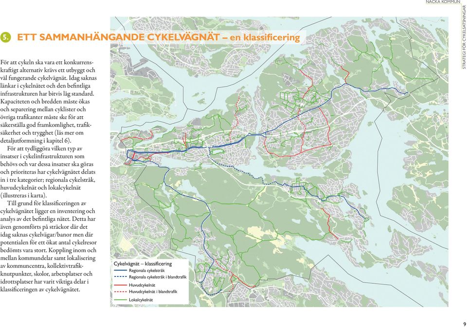 Kapaciteten och bredden måste ökas och separering mellan cyklister och övriga trafikanter måste ske för att säkerställa god framkomlighet, trafiksäkerhet och trygghet (läs mer om detalj utformning i