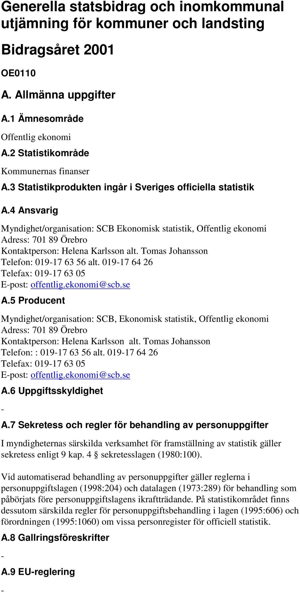 Tomas Johansson Telefon: 01917 63 56 alt. 01917 64 26 Telefax: 01917 63 05 Epost: offentlig.ekonomi@scb.se A.