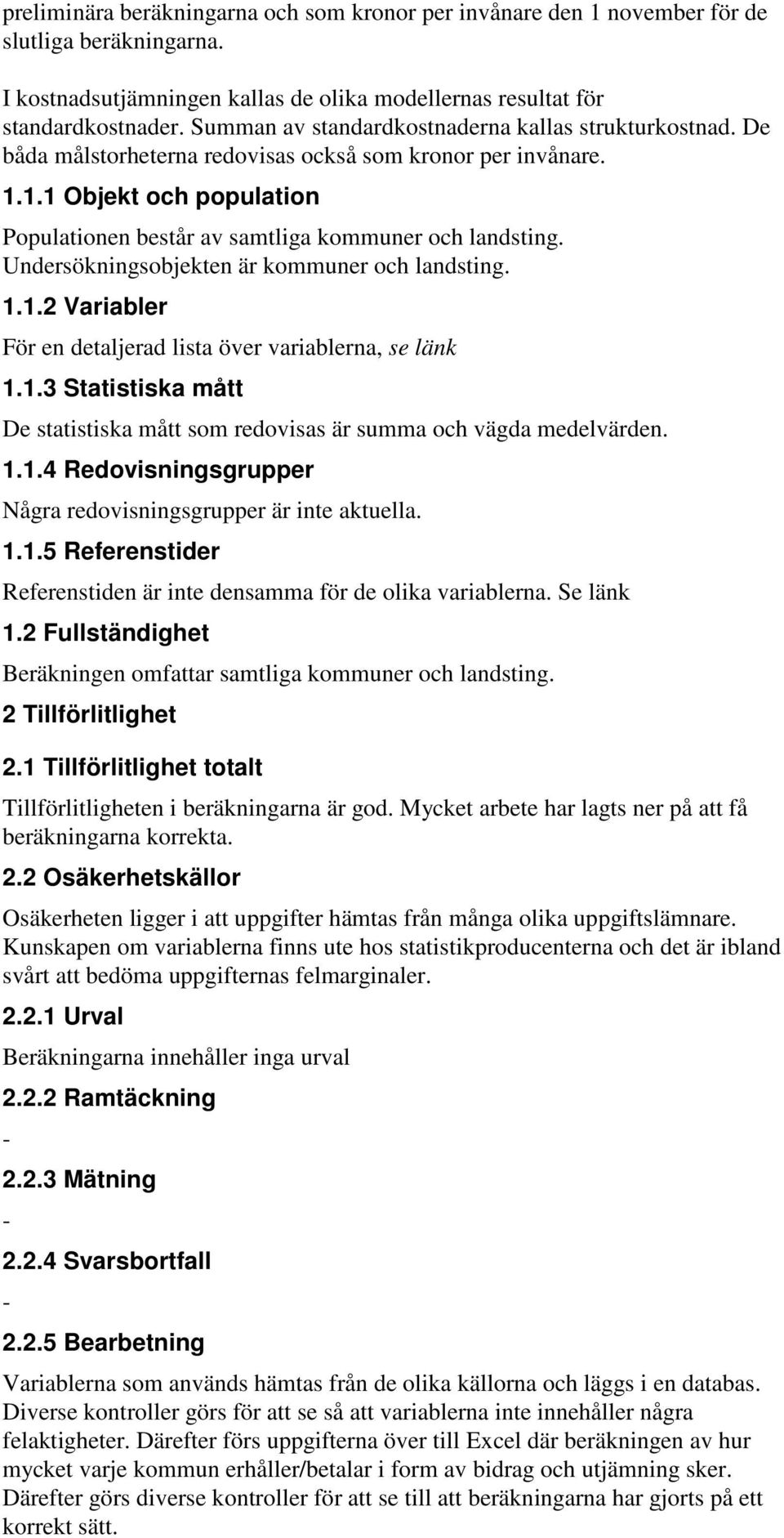 Undersökningsobjekten är kommuner och landsting. 1.1.2 Variabler För en detaljerad lista över variablerna, se länk 1.1.3 Statistiska mått De statistiska mått som redovisas är summa och vägda medelvärden.