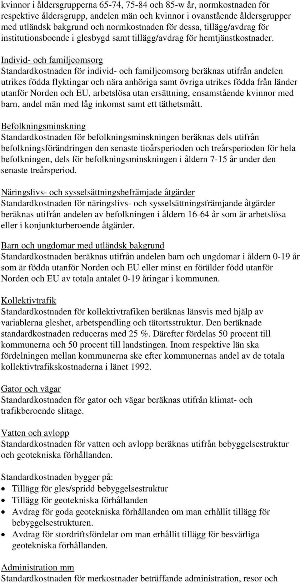 Individ och familjeomsorg Standardkostnaden för individ och familjeomsorg beräknas utifrån andelen utrikes födda flyktingar och nära anhöriga samt övriga utrikes födda från länder utanför Norden och