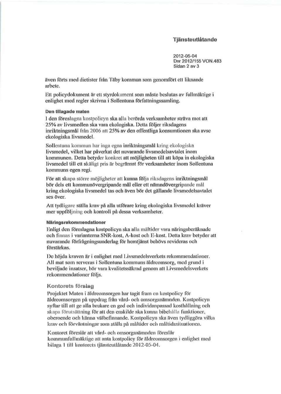 Den tillagade maten 1 den föreslagna kostpolicyn ska alla berörda verksamheter sträva mot att 25% av livsmedlen ska vara ekologiska.
