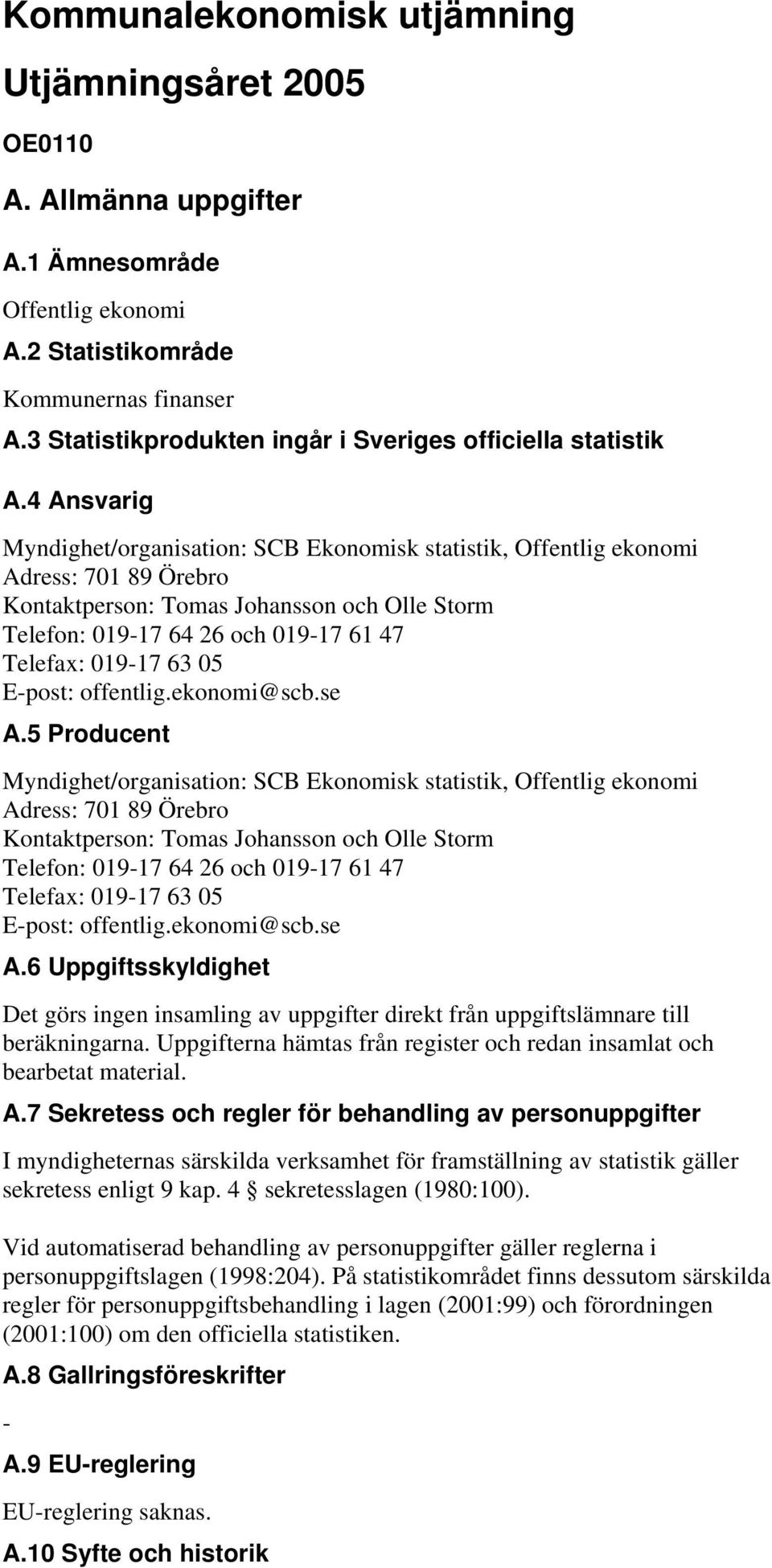 4 Ansvarig Myndighet/organisation: SCB Ekonomisk statistik, Offentlig ekonomi Adress: 701 89 Örebro Kontaktperson: Tomas Johansson och Olle Storm Telefon: 01917 64 26 och 01917 61 47 Telefax: 01917