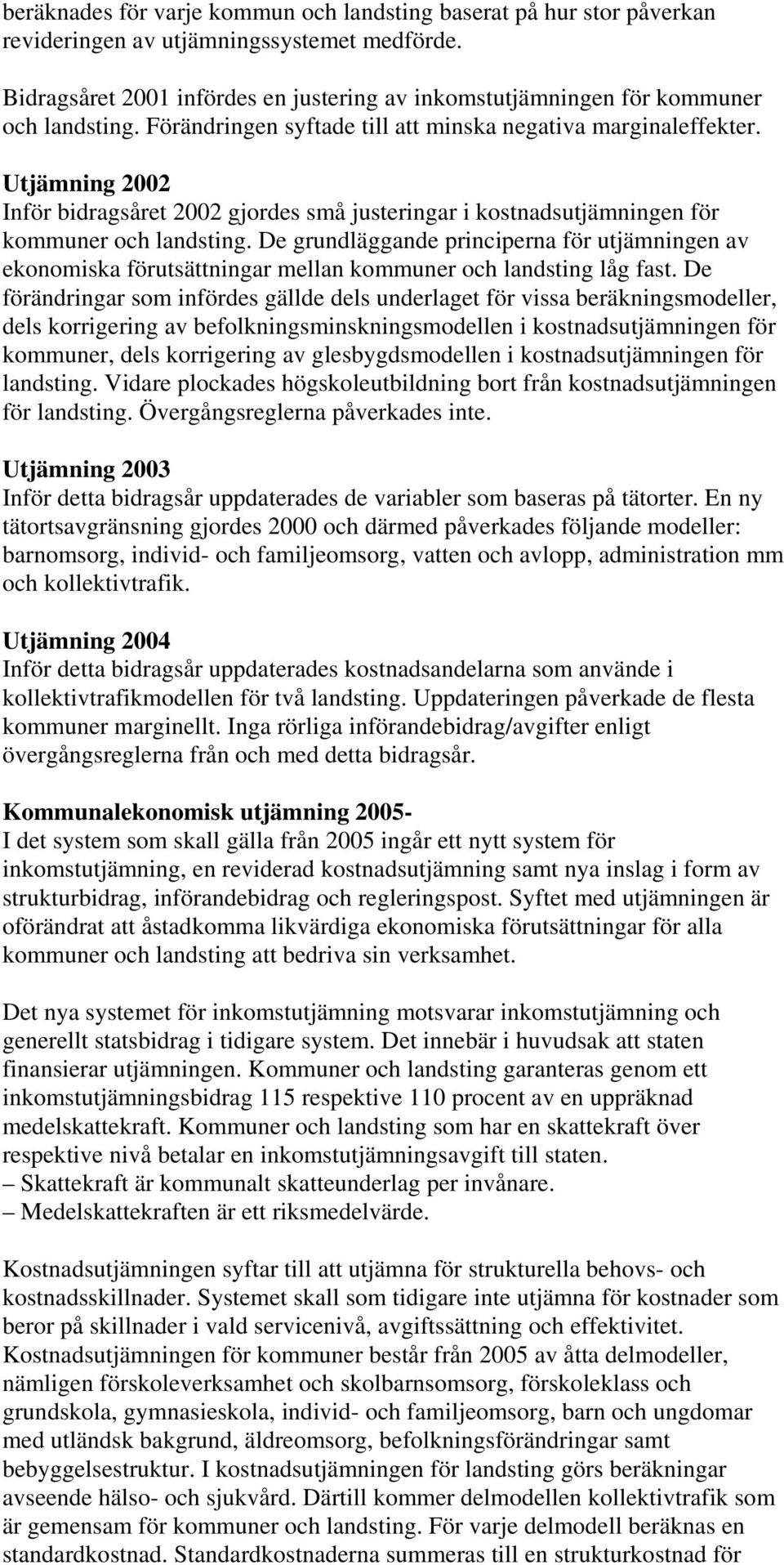 Utjämning 2002 Inför bidragsåret 2002 gjordes små justeringar i kostnadsutjämningen för kommuner och landsting.