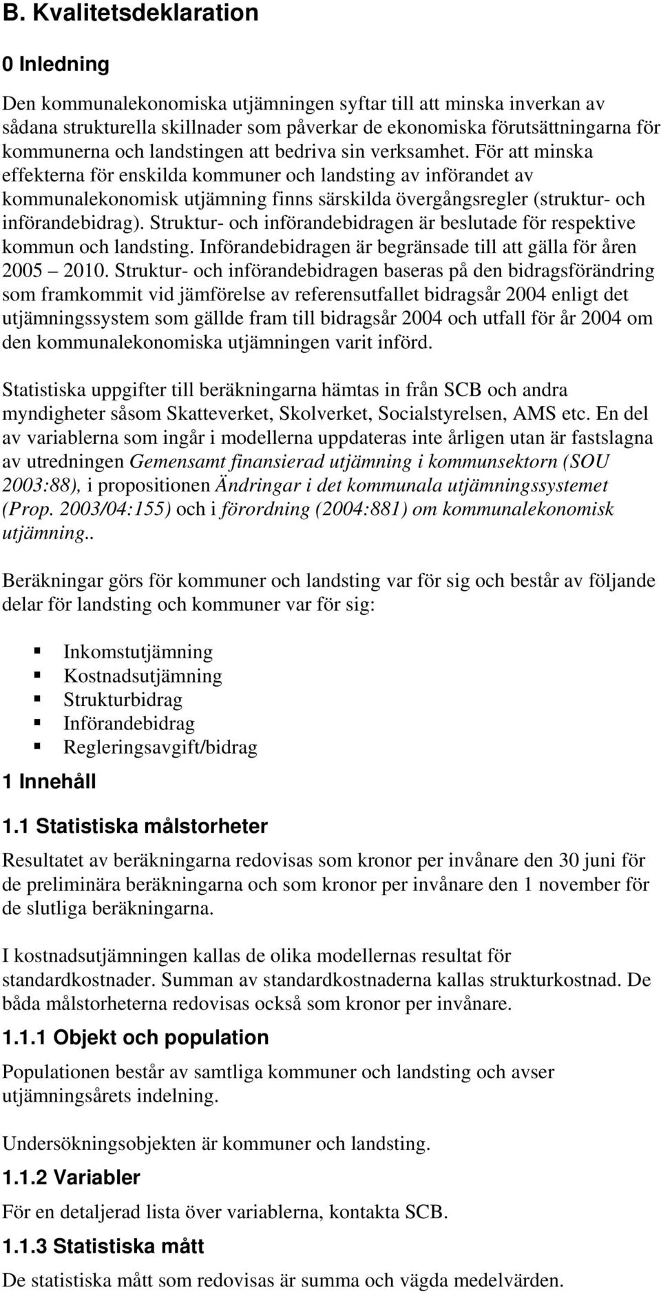 För att minska effekterna för enskilda kommuner och landsting av införandet av kommunalekonomisk utjämning finns särskilda övergångsregler (struktur och införandebidrag).