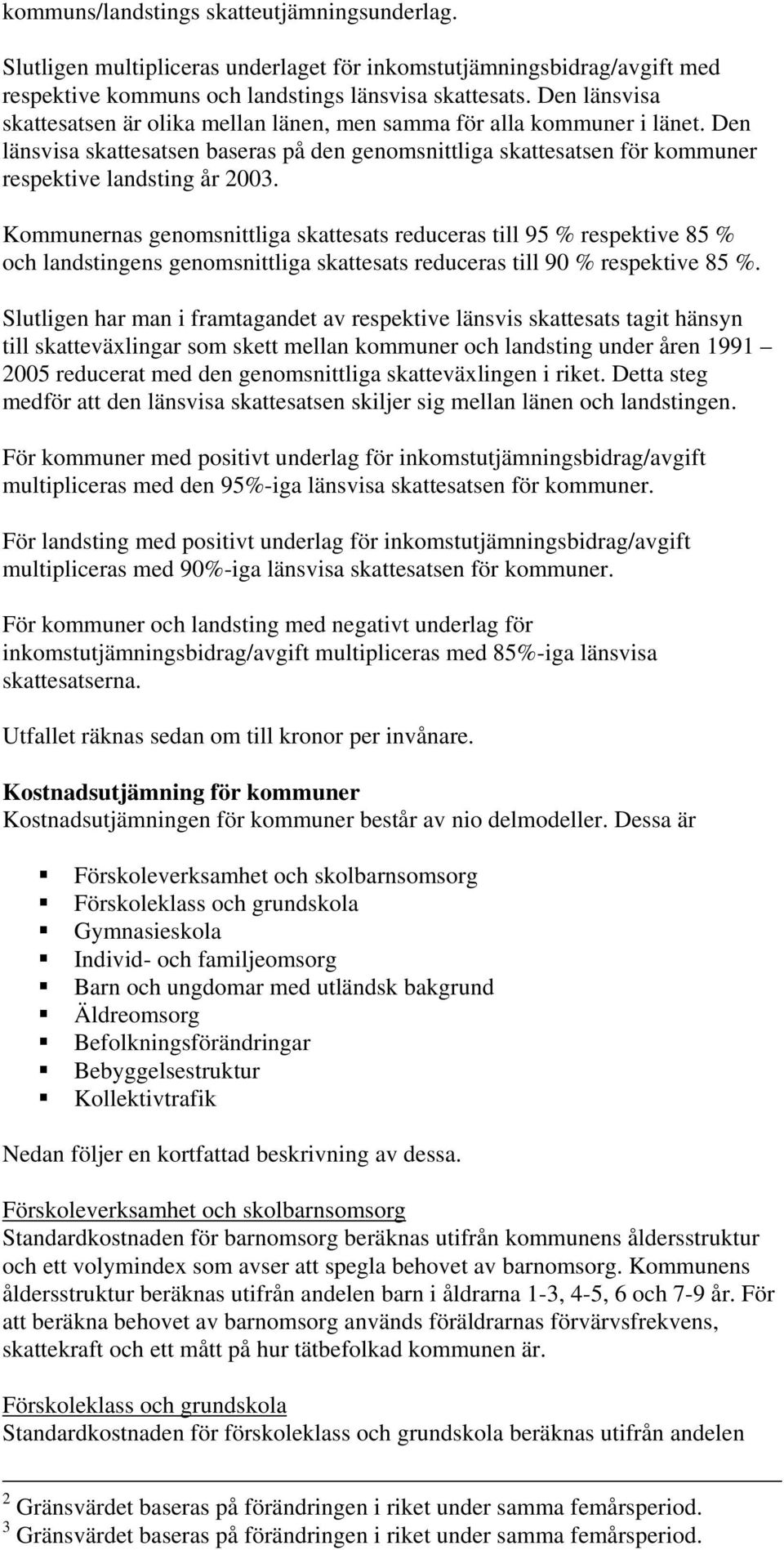 Kommunernas genomsnittliga skattesats reduceras till 95 % respektive 85 % och landstingens genomsnittliga skattesats reduceras till 90 % respektive 85 %.