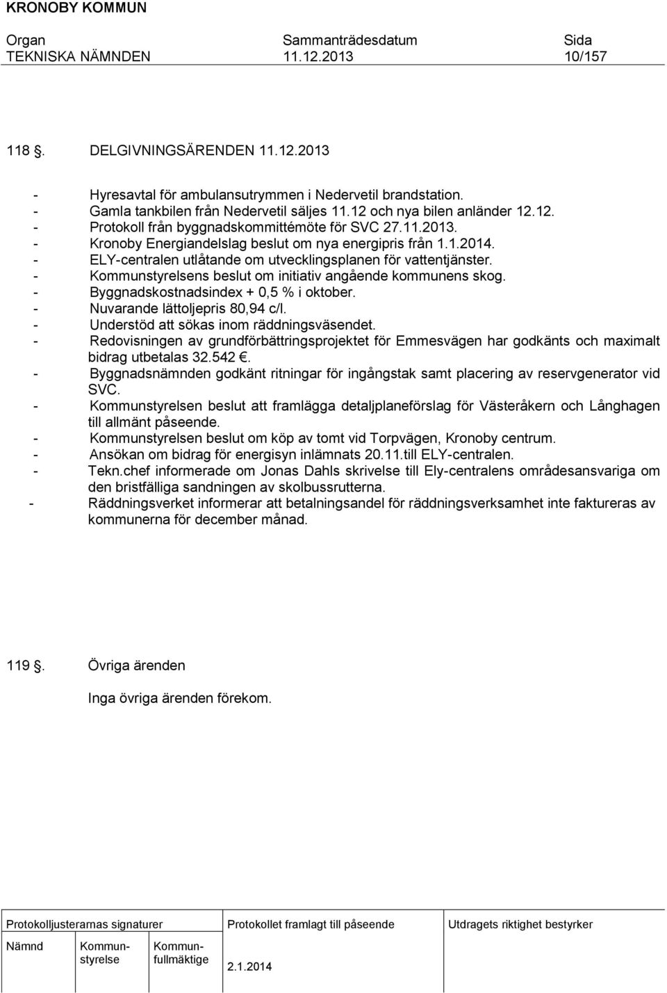 - Byggnadskostnadsindex + 0,5 % i oktober. - Nuvarande lättoljepris 80,94 c/l. - Understöd att sökas inom räddningsväsendet.