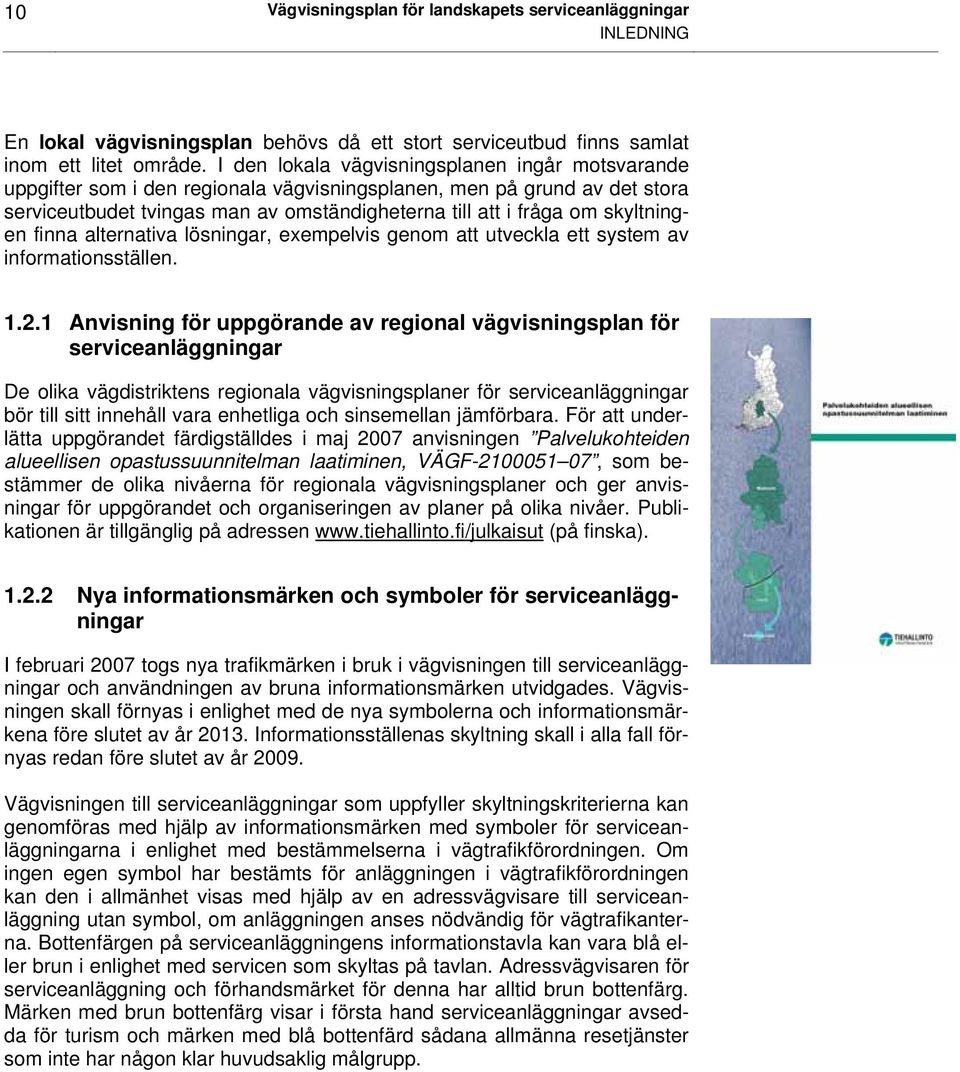 skyltningen finna alternativa lösningar, exempelvis genom att utveckla ett system av informationsställen. 1.2.