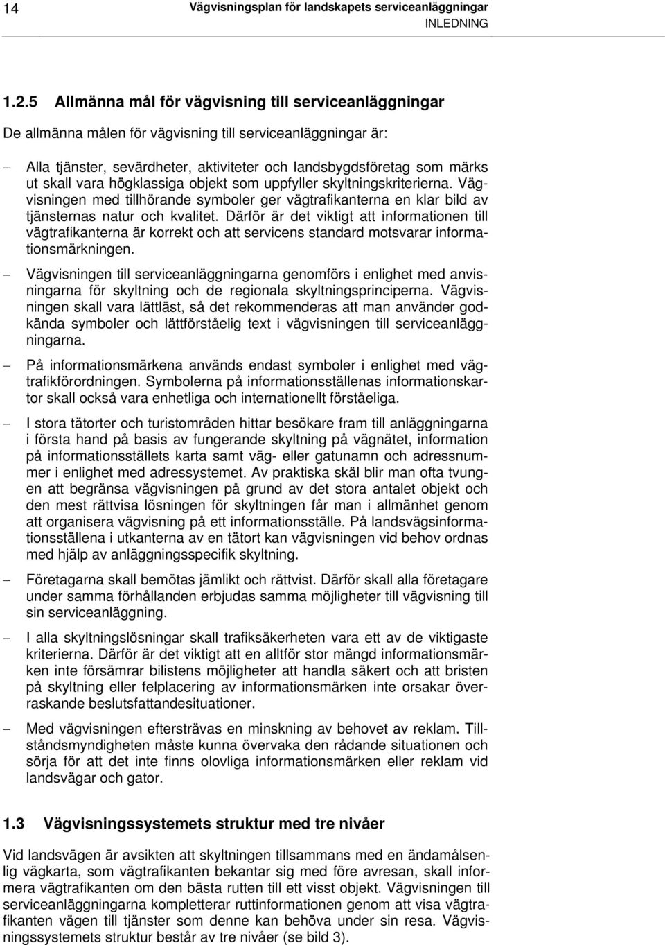 vara högklassiga objekt som uppfyller skyltningskriterierna. Vägvisningen med tillhörande symboler ger vägtrafikanterna en klar bild av tjänsternas natur och kvalitet.