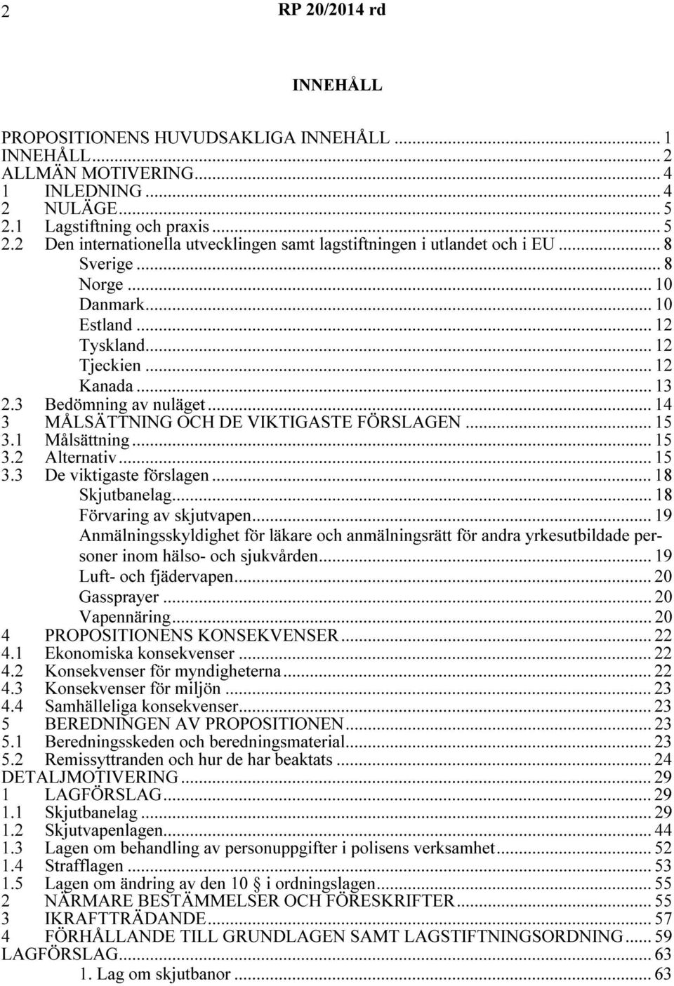 .. 15 3.2 Alternativ... 15 3.3 De viktigaste förslagen... 18 Skjutbanelag... 18 Förvaring av skjutvapen.