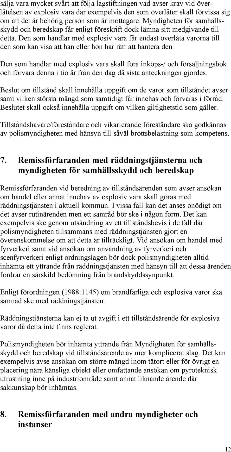 Den som handlar med explosiv vara får endast överlåta varorna till den som kan visa att han eller hon har rätt att hantera den.