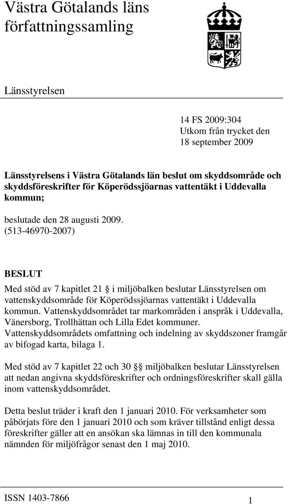 (513-46970-2007) BESLUT Med stöd av 7 kapitlet 21 i miljöbalken beslutar Länsstyrelsen om vattenskyddsområde för Köperödssjöarnas vattentäkt i Uddevalla kommun.