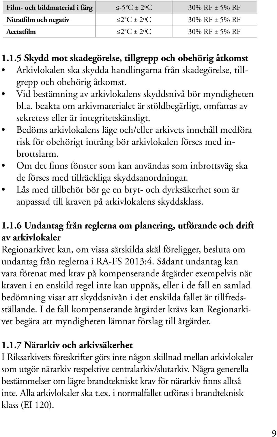 Vid bestämning av arkivlokalens skyddsnivå bör myndigheten bl.a. beakta om arkivmaterialet är stöldbegärligt, omfattas av sekretess eller är integritetskänsligt.