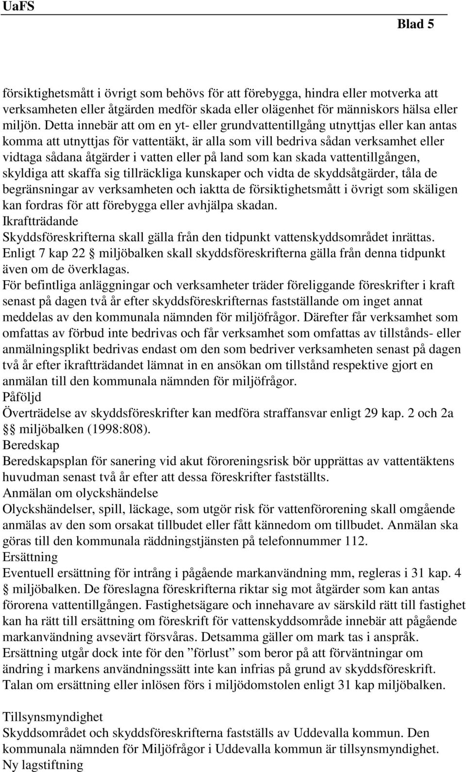 eller på land som kan skada vattentillgången, skyldiga att skaffa sig tillräckliga kunskaper och vidta de skyddsåtgärder, tåla de begränsningar av verksamheten och iaktta de försiktighetsmått i