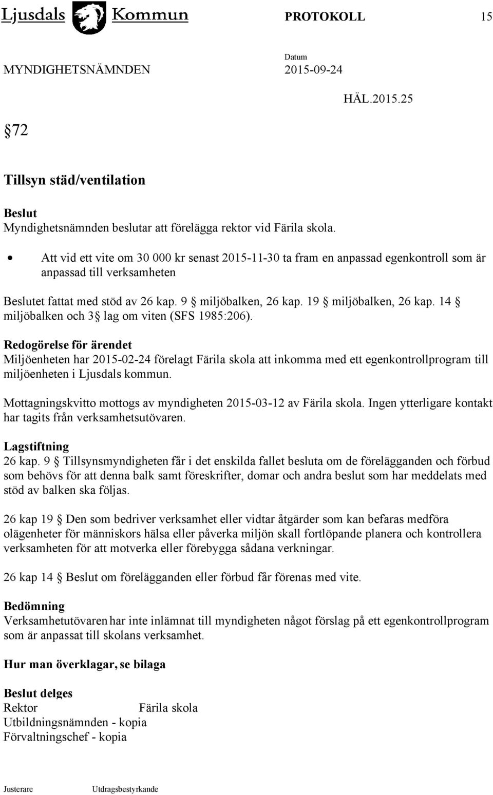 14 miljöbalken och 3 lag om viten (SFS 1985:206). Redogörelse för ärendet Miljöenheten har 2015-02-24 förelagt Färila skola att inkomma med ett egenkontrollprogram till miljöenheten i Ljusdals kommun.