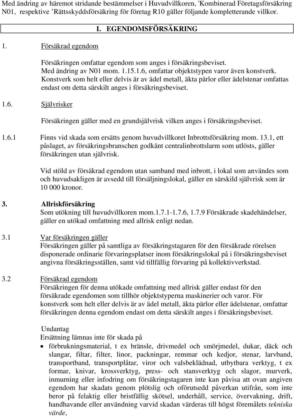 Konstverk som helt eller delvis är av ädel metall, äkta pärlor eller ädelstenar omfattas endast om detta särskilt anges i försäkringsbeviset.