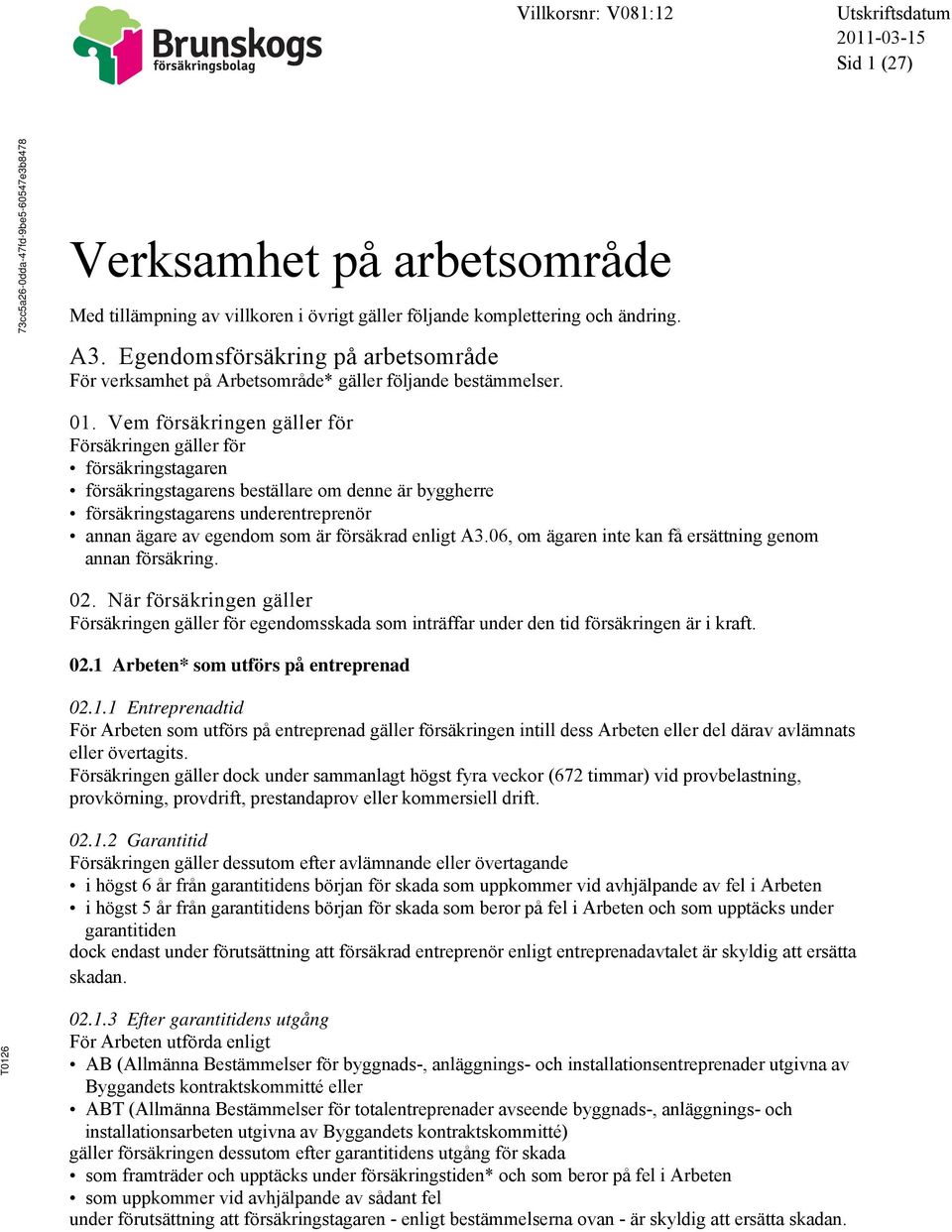Vem försäkringen gäller för Försäkringen gäller för försäkringstagaren försäkringstagarens beställare om denne är byggherre försäkringstagarens underentreprenör annan ägare av egendom som är