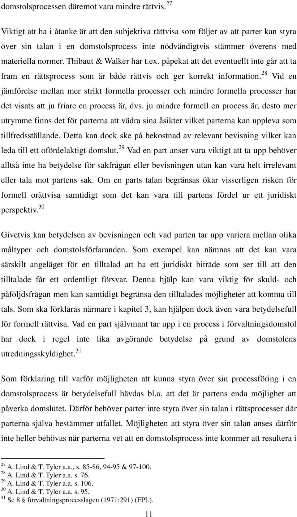 Thibaut & Walker har t.ex. påpekat att det eventuellt inte går att ta fram en rättsprocess som är både rättvis och ger korrekt information.