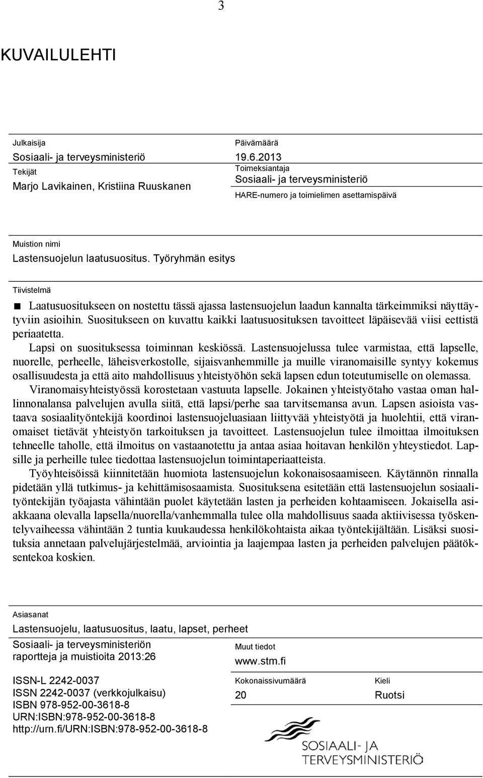 Työryhmän esitys Tiivistelmä Laatusuositukseen on nostettu tässä ajassa lastensuojelun laadun kannalta tärkeimmiksi näyttäytyviin asioihin.