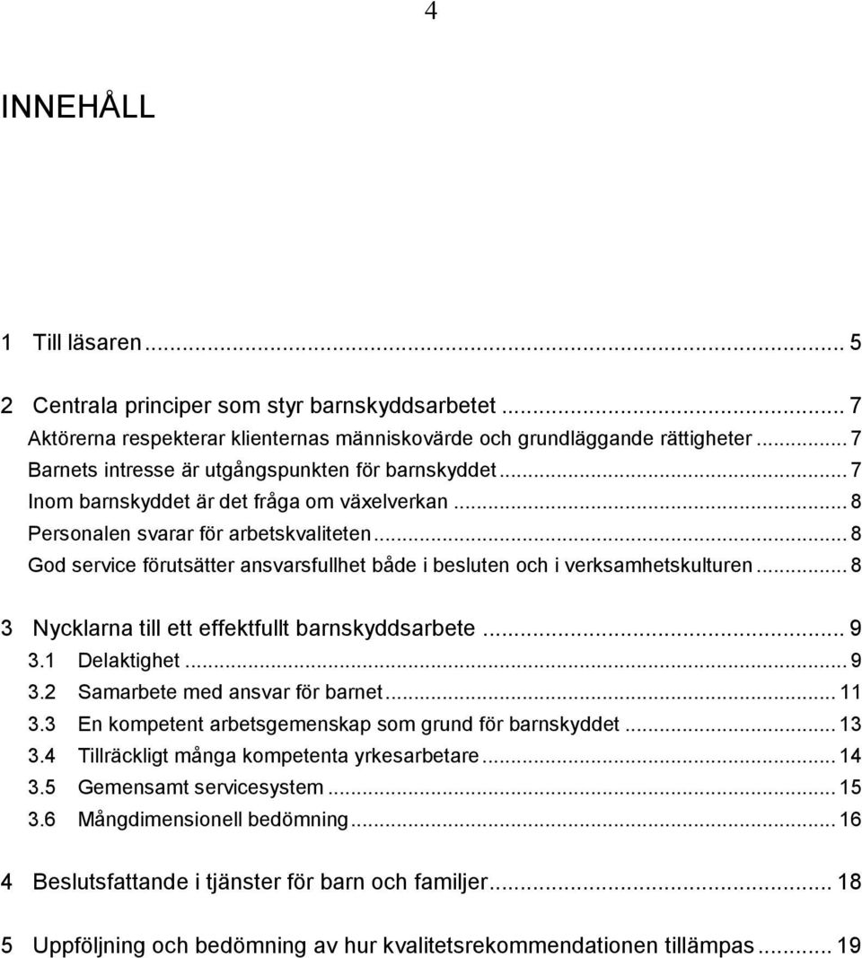 .. 8 God service förutsätter ansvarsfullhet både i besluten och i verksamhetskulturen... 8 3 Nycklarna till ett effektfullt barnskyddsarbete... 9 3.1 Delaktighet... 9 3.2 Samarbete med ansvar för barnet.