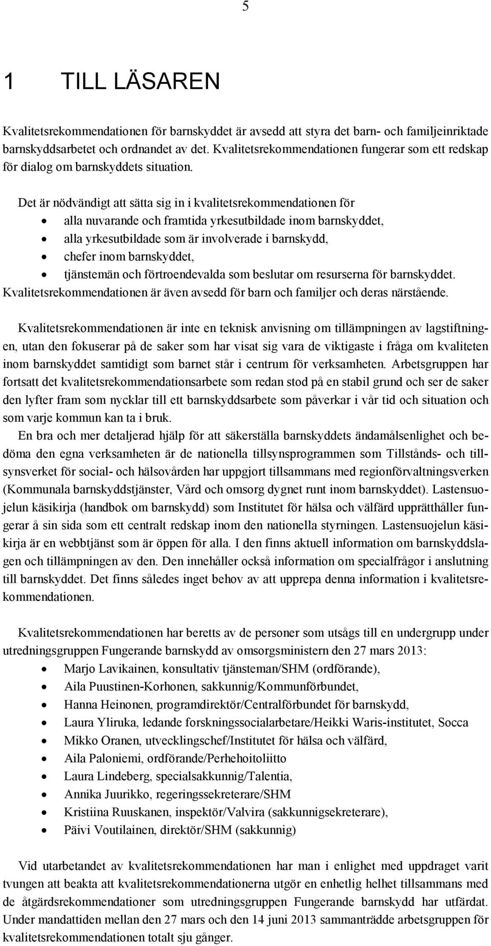 Det är nödvändigt att sätta sig in i kvalitetsrekommendationen för alla nuvarande och framtida yrkesutbildade inom barnskyddet, alla yrkesutbildade som är involverade i barnskydd, chefer inom