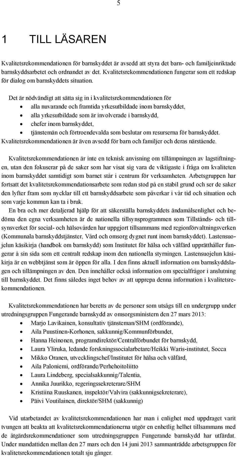 Det är nödvändigt att sätta sig in i kvalitetsrekommendationen för alla nuvarande och framtida yrkesutbildade inom barnskyddet, alla yrkesutbildade som är involverade i barnskydd, chefer inom