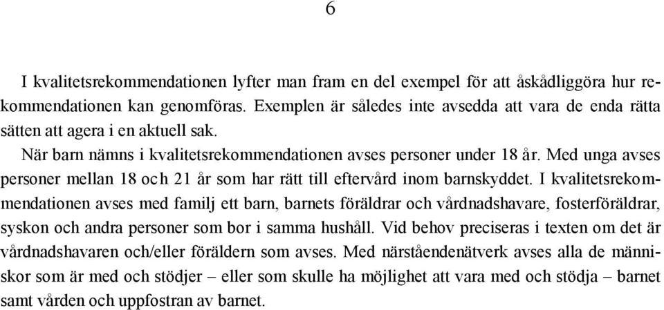 Med unga avses personer mellan 18 och 21 år som har rätt till eftervård inom barnskyddet.