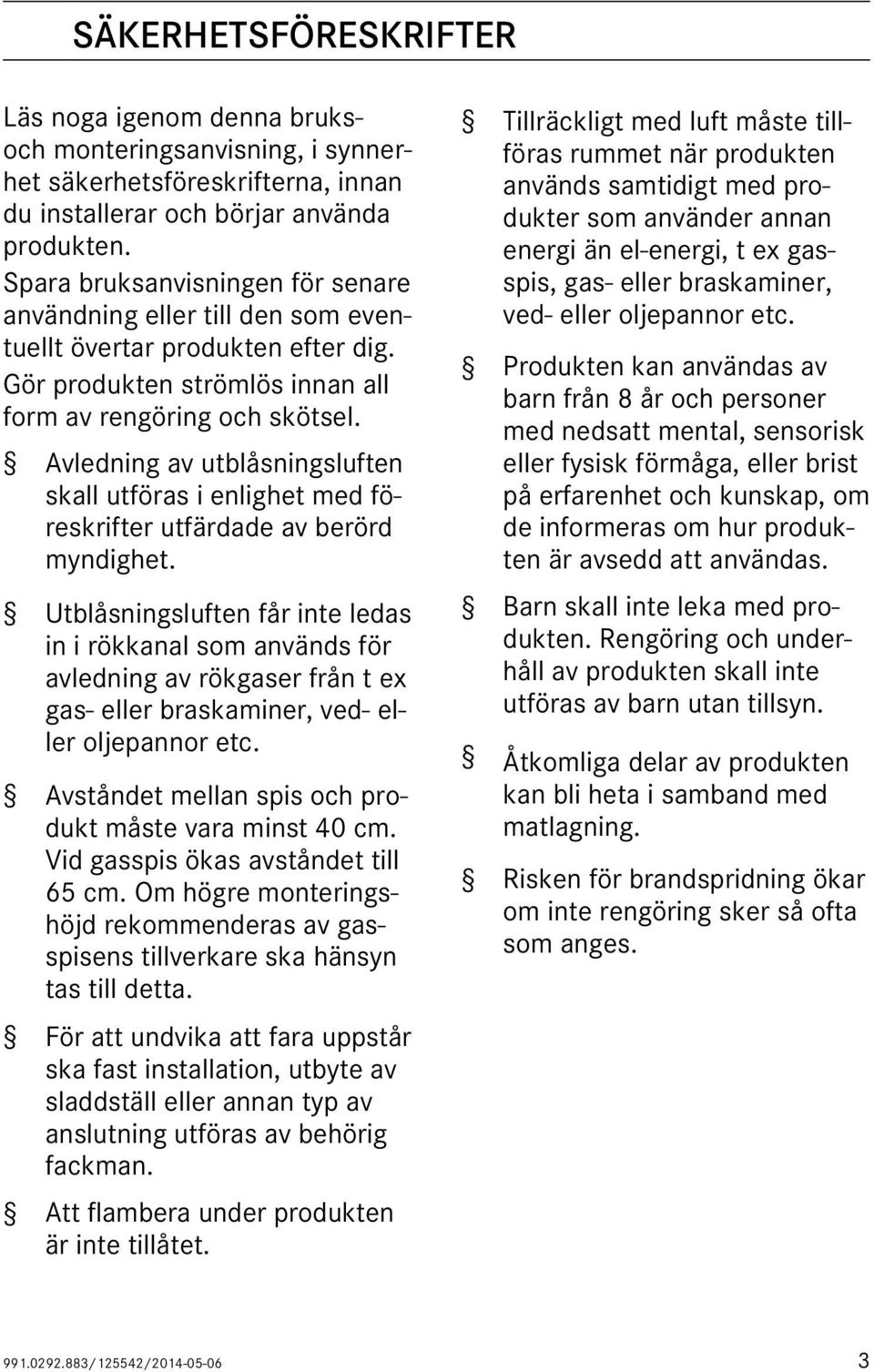 Avledning av utblåsningsluften skall utföras i enlighet med föreskrifter utfärdade av berörd myndighet.