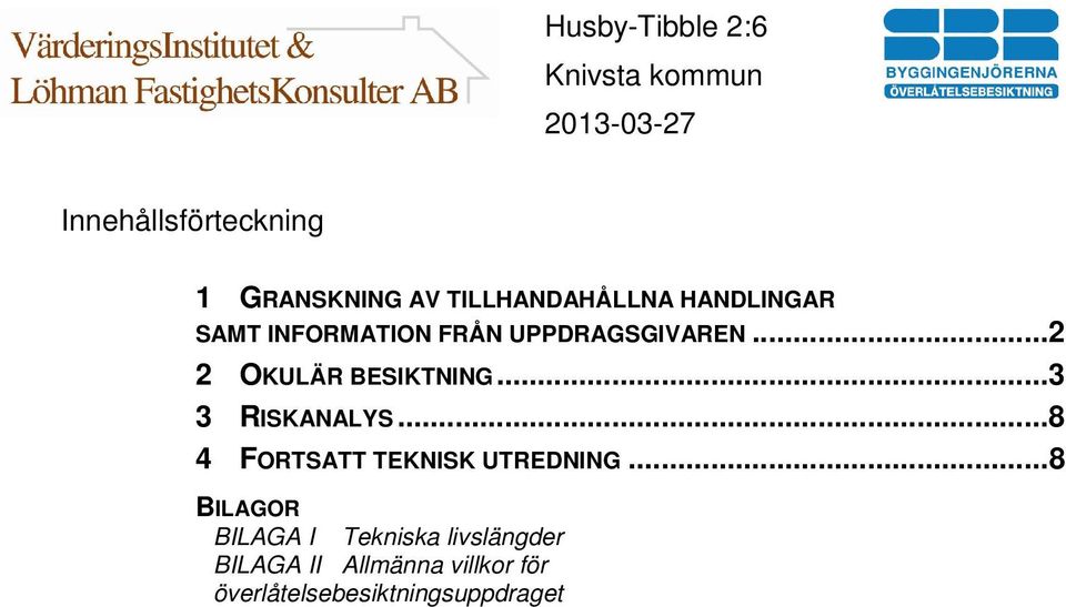 ..3 3 RISKANALYS...8 4 FORTSATT TEKNISK UTREDNING.