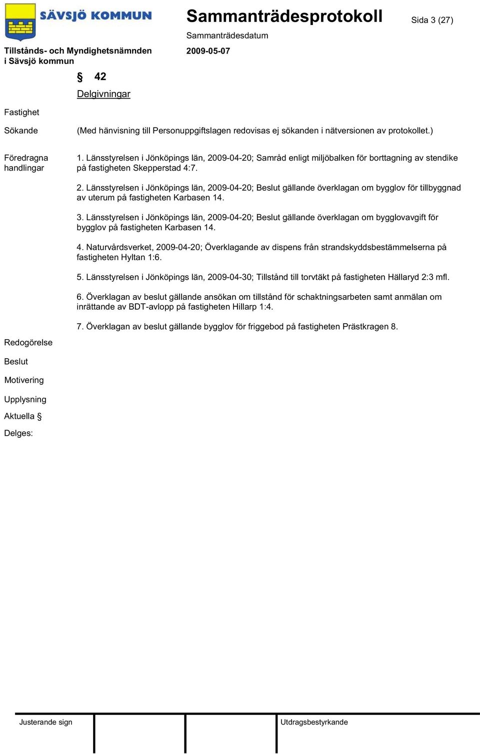 Länsstyrelsen i Jönköpings län, 2009-04-20; gällande överklagan om bygglov för tillbyggnad av uterum på fastigheten Karbasen 14. 3.