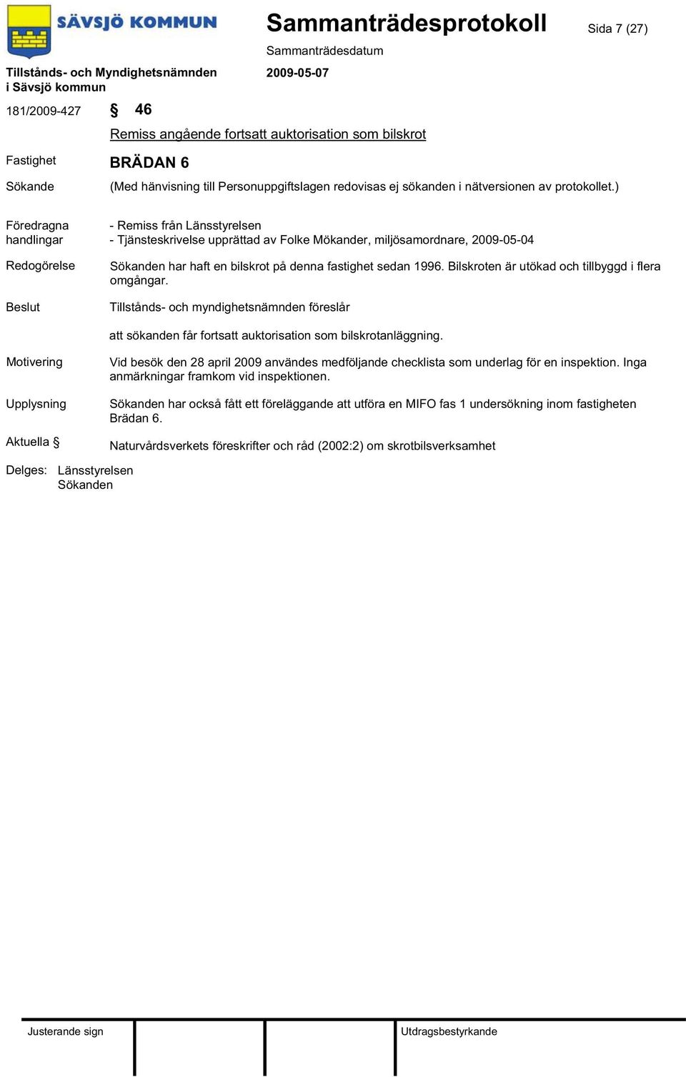 Tillstånds- och myndighetsnämnden föreslår att sökanden får fortsatt auktorisation som bilskrotanläggning.