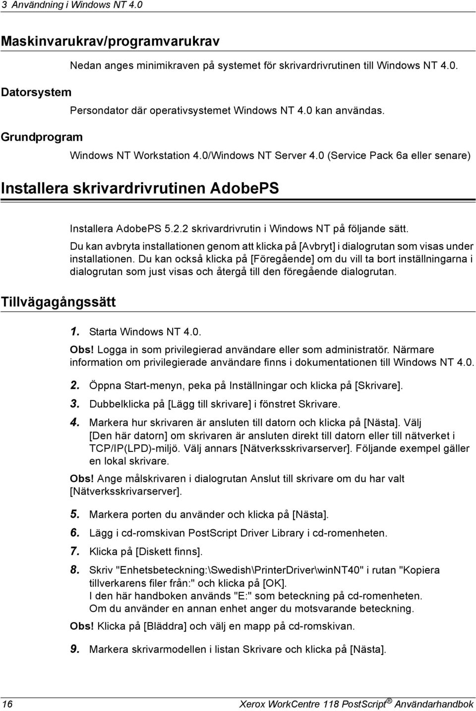 2 skrivardrivrutin i Windows NT på följande sätt. Du kan avbryta installationen genom att klicka på [Avbryt] i dialogrutan som visas under installationen.