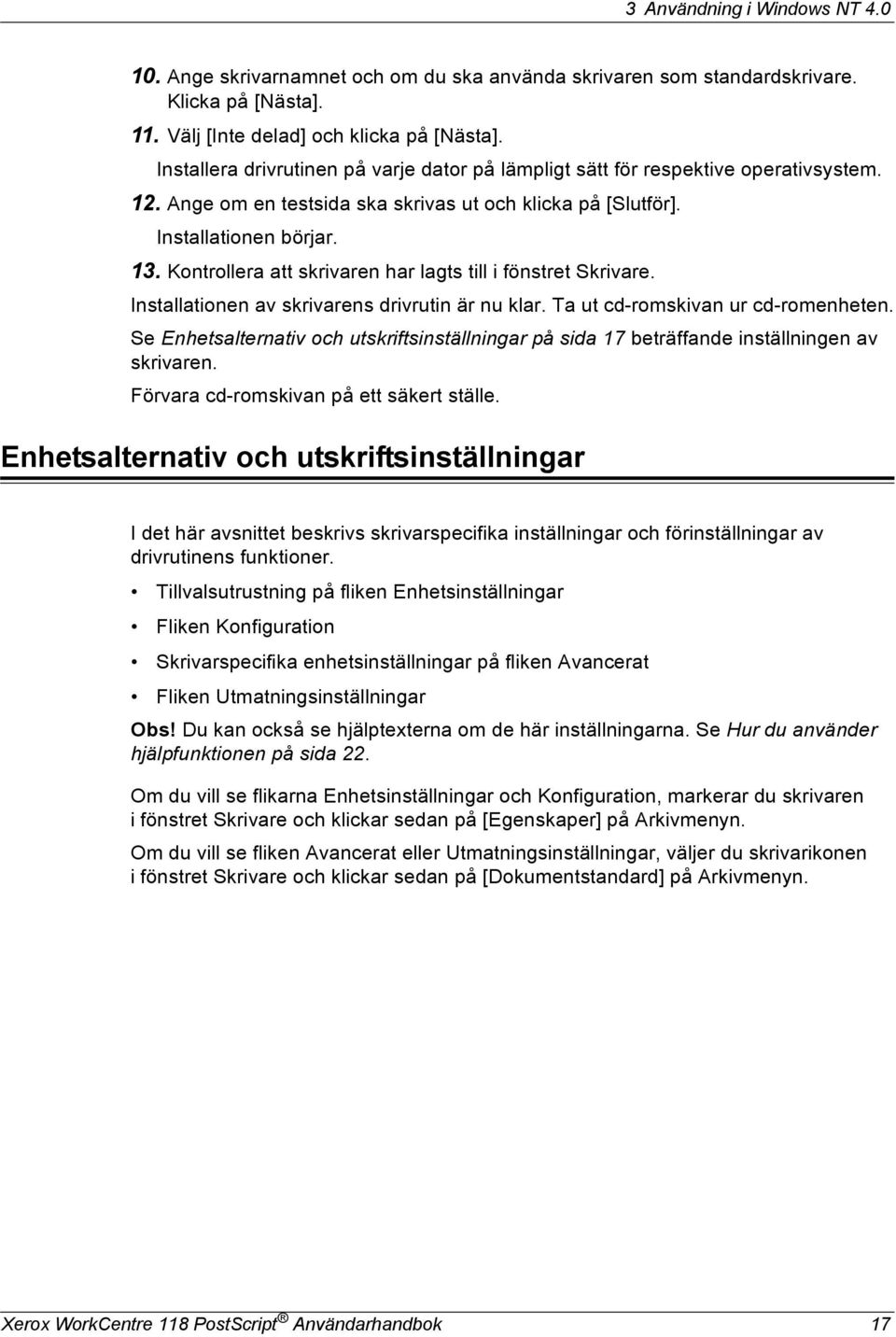 Kontrollera att skrivaren har lagts till i fönstret Skrivare. Installationen av skrivarens drivrutin är nu klar. Ta ut cd-romskivan ur cd-romenheten.