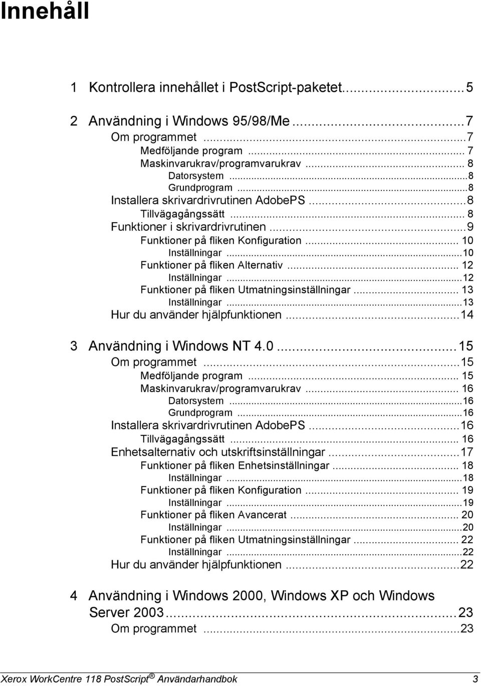 ..10 Funktioner på fliken Alternativ... 12 Inställningar...12 Funktioner på fliken Utmatningsinställningar... 13 Inställningar...13 Hur du använder hjälpfunktionen...14 3 Användning i Windows NT 4.0...15 Om programmet.