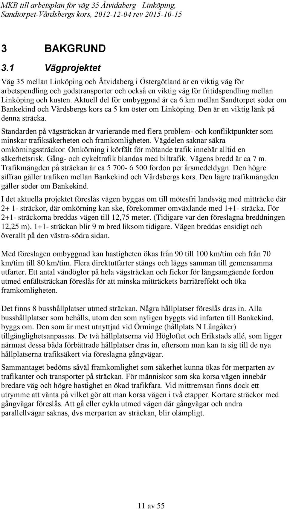 Aktuell del för ombyggnad är ca 6 km mellan Sandtorpet söder om Bankekind och Vårdsbergs kors ca 5 km öster om Linköping. Den är en viktig länk på denna sträcka.