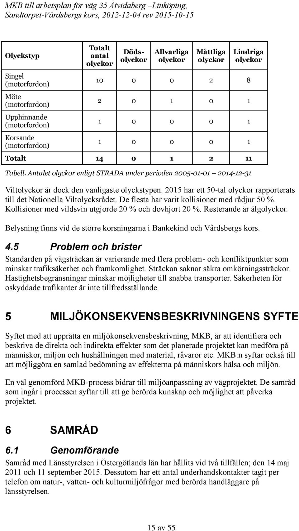 2015 har ett 50-tal olyckor rapporterats till det Nationella Viltolycksrådet. De flesta har varit kollisioner med rådjur 50 %. Kollisioner med vildsvin utgjorde 20 % och dovhjort 20 %.