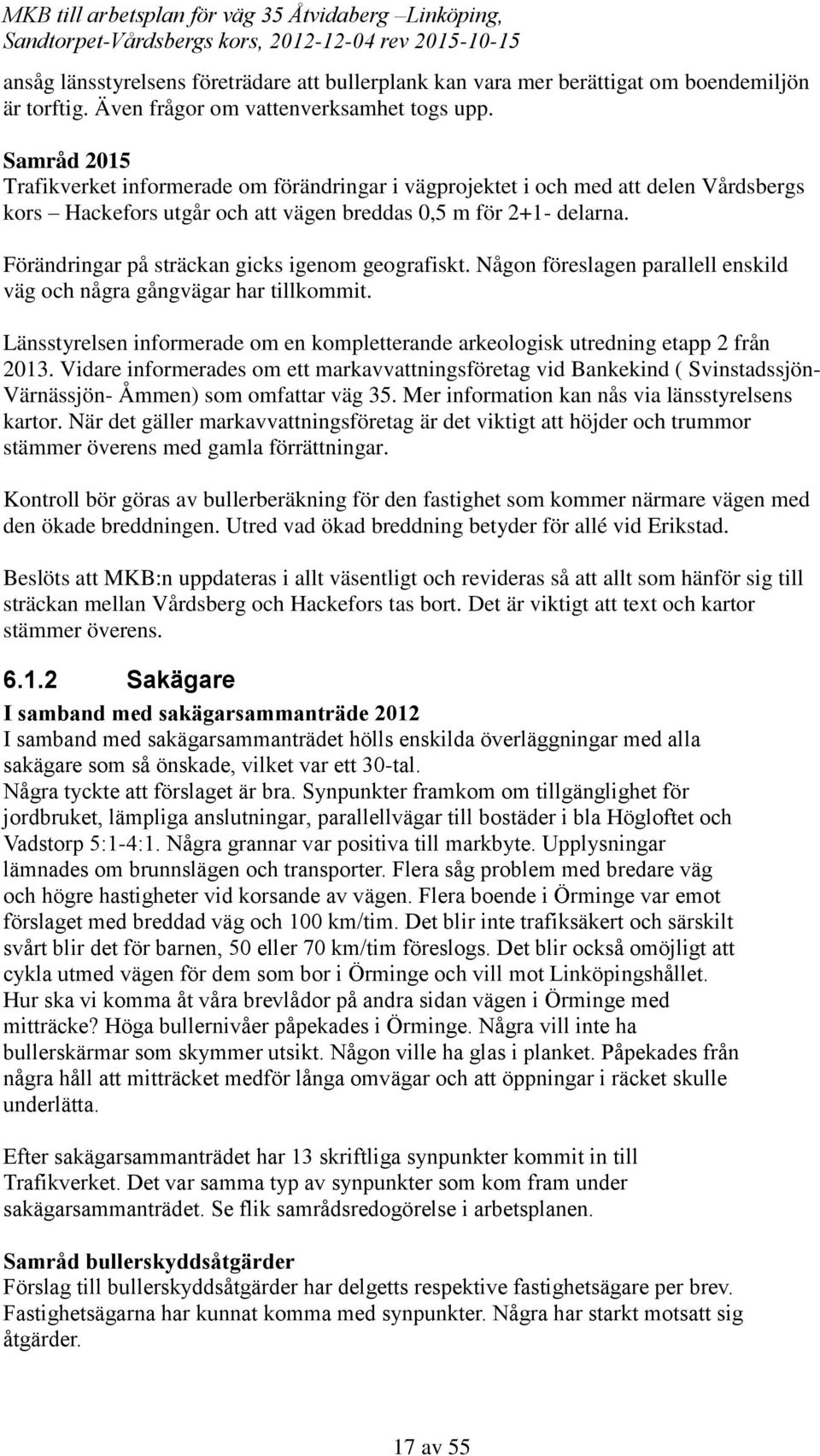 Förändringar på sträckan gicks igenom geografiskt. Någon föreslagen parallell enskild väg och några gångvägar har tillkommit.