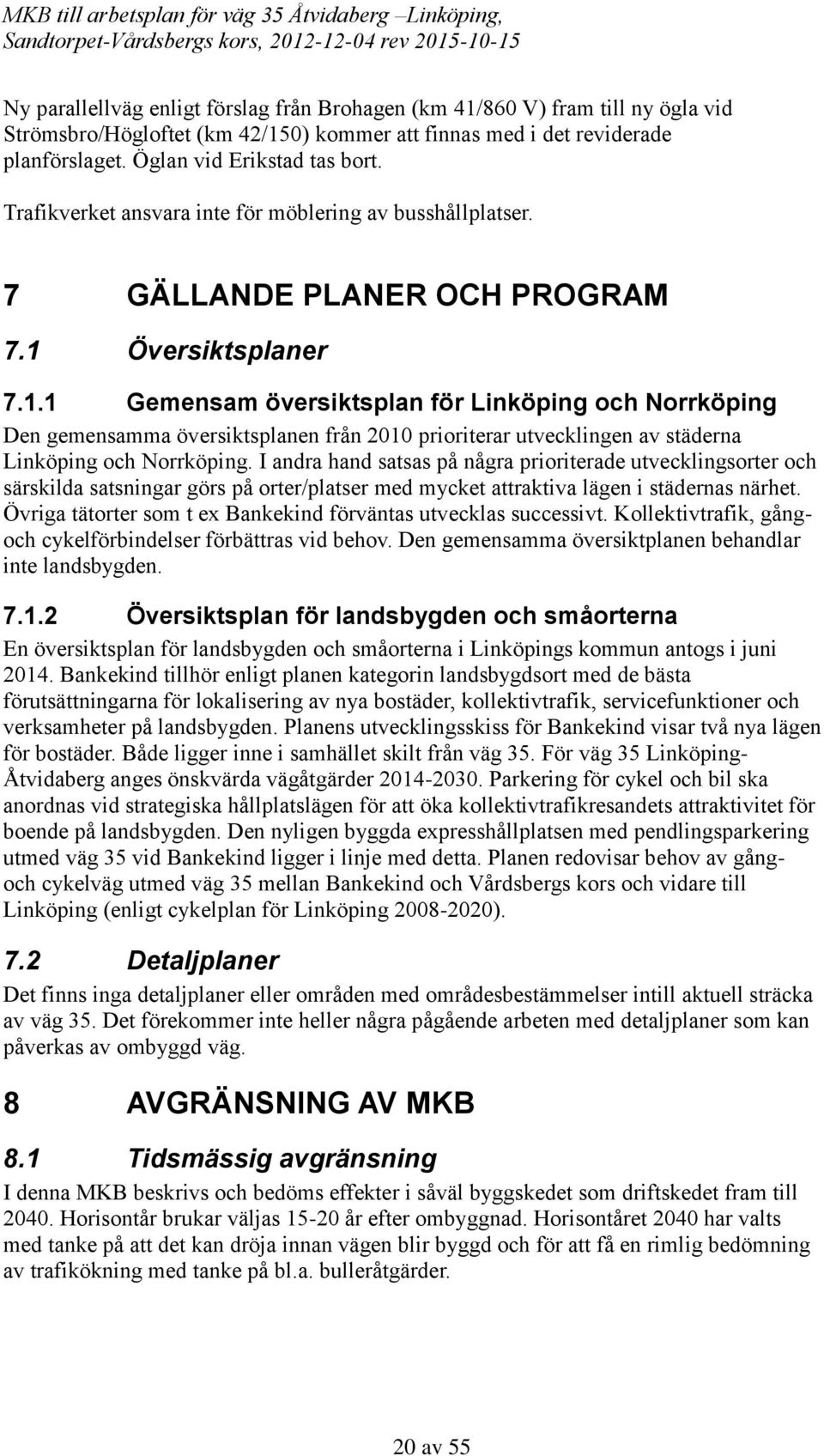 Översiktsplaner 7.1.1 Gemensam översiktsplan för Linköping och Norrköping Den gemensamma översiktsplanen från 2010 prioriterar utvecklingen av städerna Linköping och Norrköping.