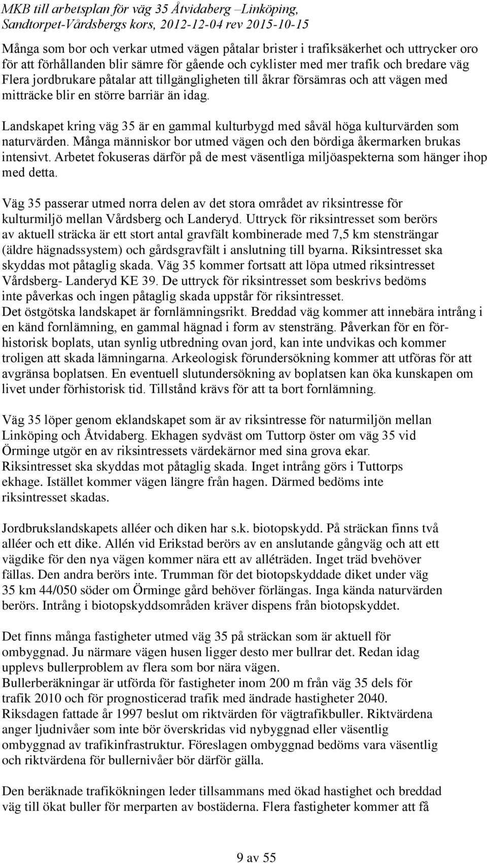 Landskapet kring väg 35 är en gammal kulturbygd med såväl höga kulturvärden som naturvärden. Många människor bor utmed vägen och den bördiga åkermarken brukas intensivt.