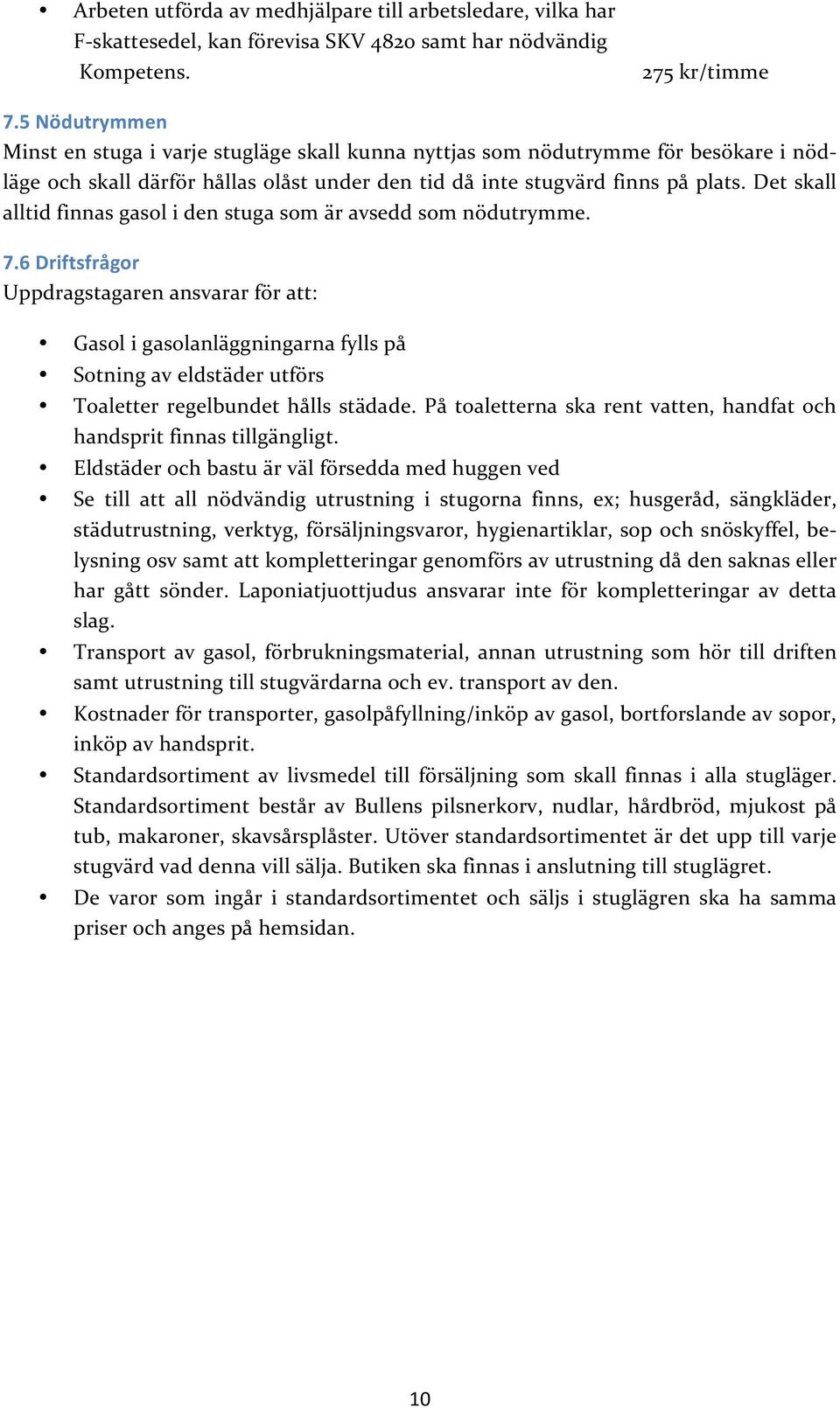 Det skall alltid finnas gasol i den stuga som är avsedd som nödutrymme. 7.