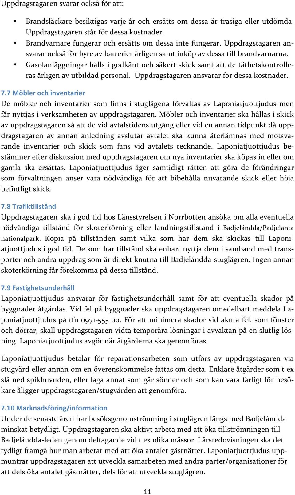 Gasolanläggningar hålls i godkänt och säkert skick samt att de täthetskontrolle- ras årligen av utbildad personal. Uppdragstagaren ansvarar för dessa kostnader. 7.