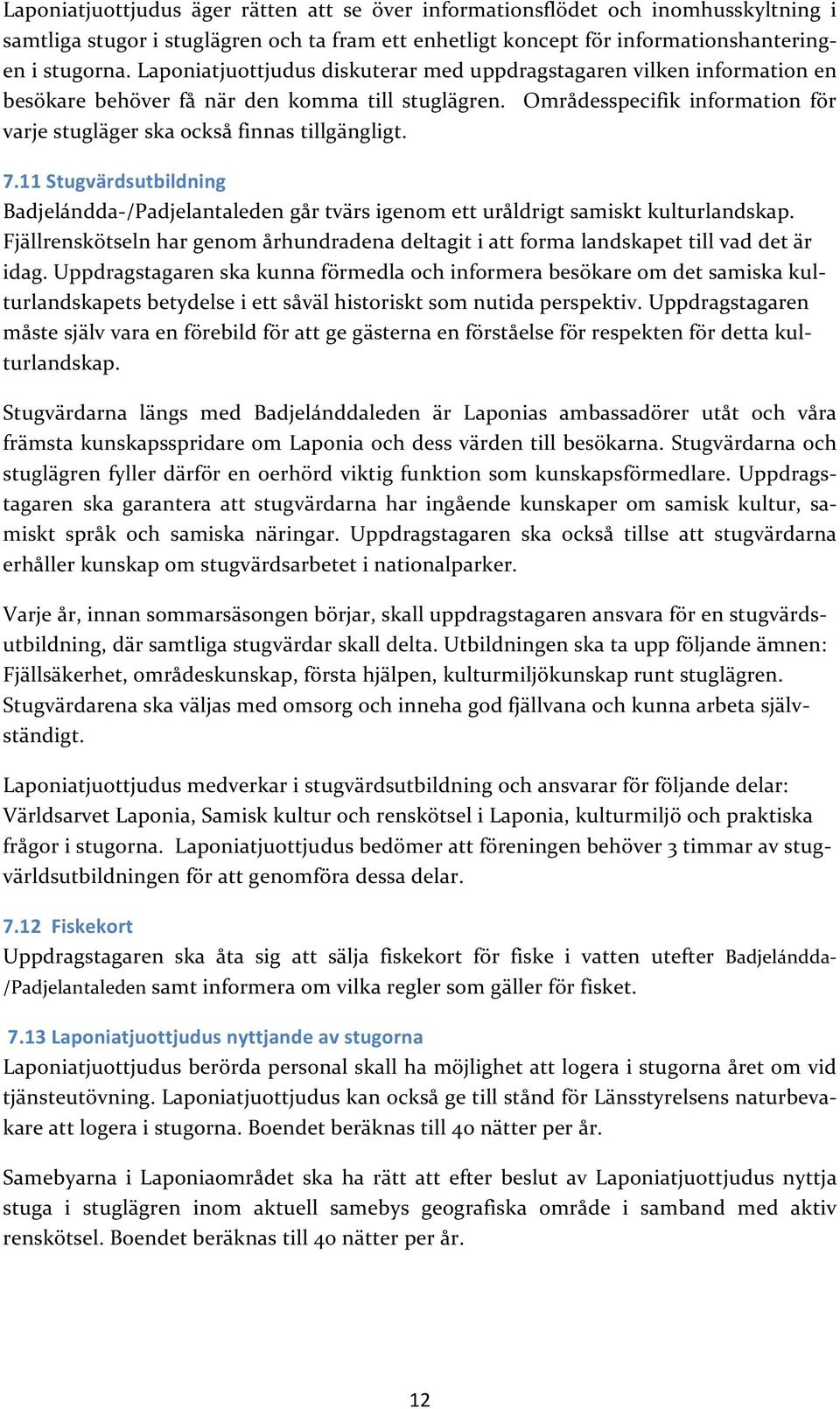 Områdesspecifik information för varje stugläger ska också finnas tillgängligt. 7.11 Stugvärdsutbildning Badjelándda/Padjelantaleden går tvärs igenom ett uråldrigt samiskt kulturlandskap.