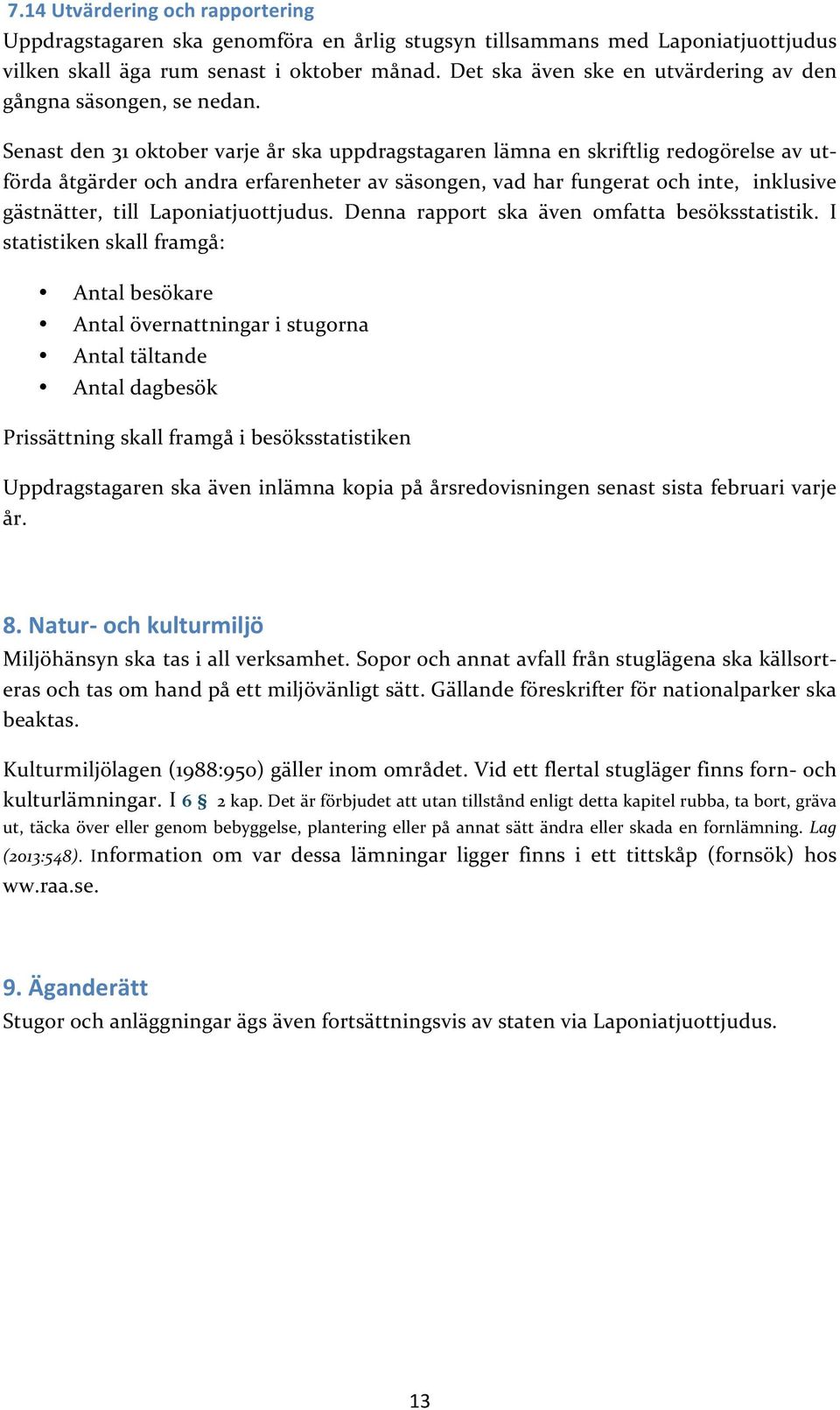 Senast den 31 oktober varje år ska uppdragstagaren lämna en skriftlig redogörelse av ut- förda åtgärder och andra erfarenheter av säsongen, vad har fungerat och inte, inklusive gästnätter, till