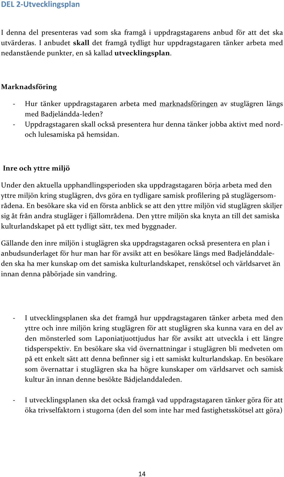 Marknadsföring Hur tänker uppdragstagaren arbeta med marknadsföringen av stuglägren längs med Badjelánddaleden?